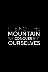 It Is Not The Mountain We Conquer But Ourselves