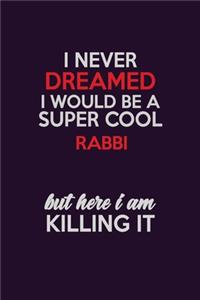 I Never Dreamed I Would Be A Super cool Rabbi But Here I Am Killing It