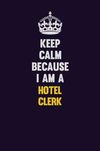 Keep Calm Because I Am A Hotel Clerk