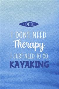 I Don't Need Therapy I Just Need To Go Kayaking