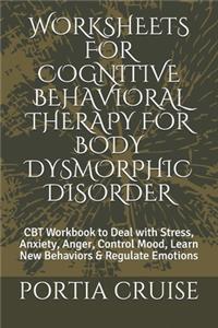 Worksheets for Cognitive Behavioral Therapy for Body Dysmorphic Disorder