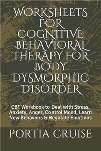 Worksheets for Cognitive Behavioral Therapy for Body Dysmorphic Disorder
