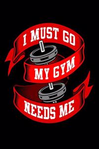 I Must Go My Gym Needs Me
