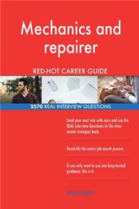 Mechanics and repairer RED-HOT Career Guide; 2570 REAL Interview Questions