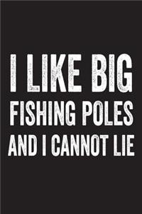 I Like Big Fishing Poles And I Cannot Lie