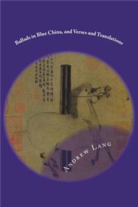 Ballads in Blue China, and Verses and Translations