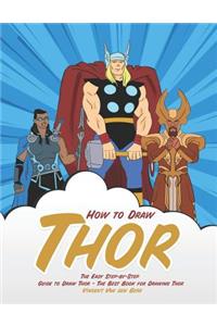 How to Draw Thor: The Easy Step-By-Step Guide to Draw Thor - The Best Book for Drawing Thor
