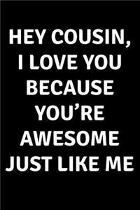 Hey Cousin I Love You Because You're Awesome Just Like Me