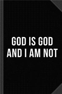 God Is God and I Am Not Journal Notebook