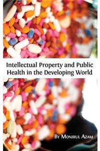 Intellectual Property and Public Health in the Developing World