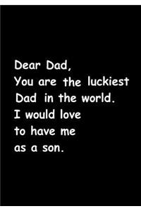 Dear Dad, You Are the Luckiest Dad in the World. I Would Love to Have Me as a Son