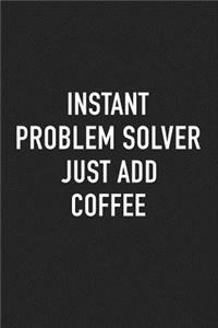 Instant Problem Solver Just Add Coffee
