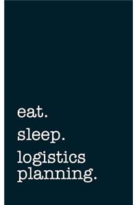 Eat. Sleep. Logistics Planning. - Lined Notebook