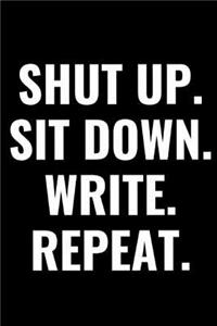 Shut Up. Sit Down. Write. Repeat.
