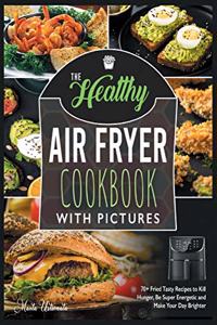 The Healthy Air Fryer Cookbook with Pictures: 70+ Fried Tasty Recipes to Kill Hunger, Be Super Energetic and Make Your Day Brighter