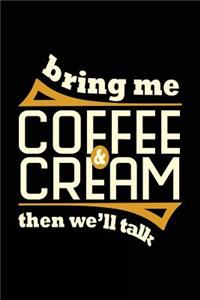 Bring Me Coffee & Cream Then We'll Talk