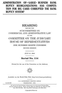 Administration of Large Business Bankruptcy Reorganizations: Has Competition for Big Cases Corrupted the Bankruptcy System?