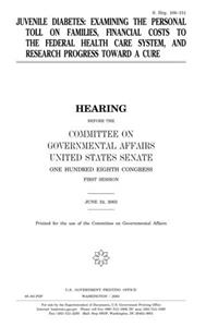 Juvenile Diabetes: Examining the Personal Toll on Families, Financial Costs to the Federal Health Care System, and Research Toward a Cure