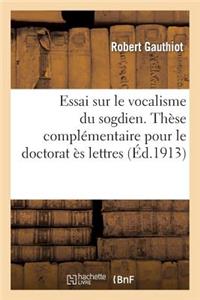 Essai Sur Le Vocalisme Du Sogdien. Thèse Complémentaire Pour Le Doctorat Ès Lettres Présentée
