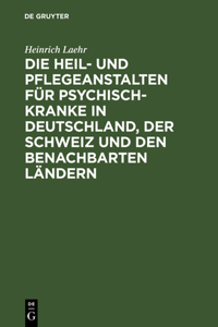 Heil- Und Pflegeanstalten Für Psychisch-Kranke in Deutschland, Der Schweiz Und Den Benachbarten Deutschen Ländern