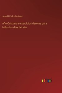 Año Cristiano o exercicios devotos para todos los dias del año