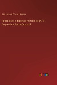 Reflexiones y maximas morales de M. El Duque de la Rochofoucauld