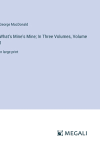 What's Mine's Mine; In Three Volumes, Volume 1