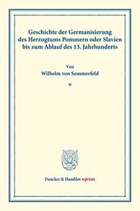 Geschichte Der Germanisierung Des Herzogtums Pommern Oder Slavien Bis Zum Ablauf Des 13. Jahrhunderts