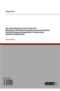 Die Asset Allocation in Der Praxis Der Wertpapier-Vermogensverwaltung Unter Besonderer Berucksichtigung Ausgewahlter Strukturierter Kapitalmarktprodukte