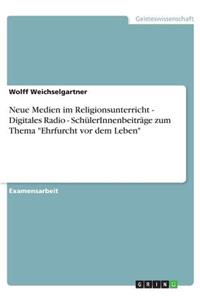 Neue Medien im Religionsunterricht - Digitales Radio - SchülerInnenbeiträge zum Thema "Ehrfurcht vor dem Leben"