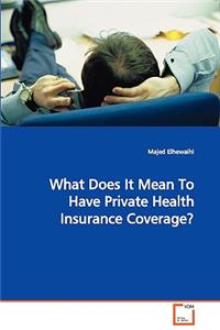 What Does It Mean To Have Private Health Insurance Coverage?