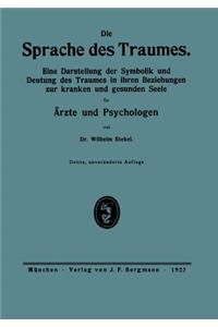 Die Sprache Des Traumes: Eine Darstellung Der Symbolik Und Deutung Des Traumes in Ihren Beziehungen Zur Kranken Und Gesunden Seele Für Ärzte Und Psychologen