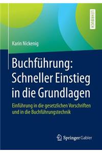 BuchfÃ¼hrung: Schneller Einstieg in Die Grundlagen: EinfÃ¼hrung in Die Gesetzlichen Vorschriften Und in Die BuchfÃ¼hrungstechnik