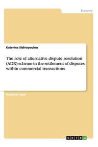 role of alternative dispute resolution (ADR) scheme in the settlement of disputes within commercial transactions