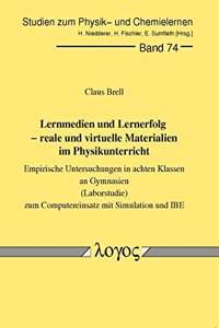Lernmedien Und Lernerfolg - Reale Und Virtuelle Materialien Im Physikunterricht. Empirische Untersuchungen in Achten Klassen an Gymnasien (Laborstudie) Um Computereinsatz Mit Simulation Und Ibe