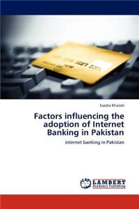 Factors Influencing the Adoption of Internet Banking in Pakistan