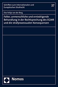 Folter, Unmenschliche Und Erniedrigende Behandlung in Der Rechtsprechung Des Egmr Und Die Strafprozessualen Konsequenzen