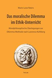 moralische Dilemma im Ethik-Unterricht: Moralphilosophische Überlegungen zur Dilemma-Methode nach Lawrence Kohlberg