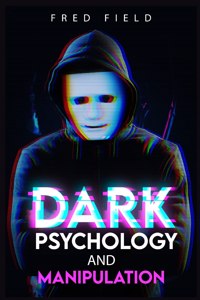 Dark Psychology and Manipulation: Influencing People Using NLP and Mind Control. Learn about Hypnosis, Emotional Intelligence, and Brainwashing through body language (2022 Guide for 