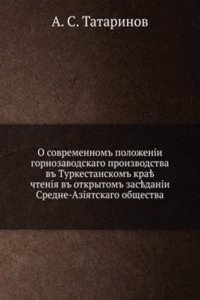 O sovremennom polozhenii gornozavodskogo proizvodstva v Turkestanskom krae