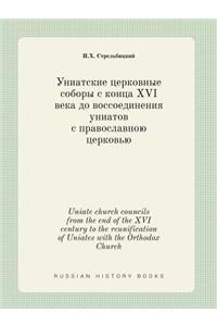 Uniate church councils from the end of the XVI century to the reunification of Uniates with the Orthodox Church