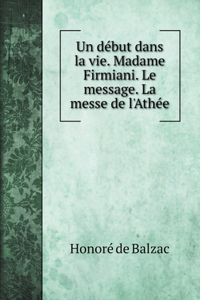 Un début dans la vie. Madame Firmiani. Le message. La messe de l'Athée