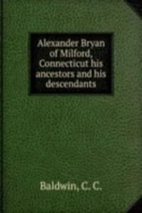 ALEXANDER BRYAN OF MILFORD CONNECTICUT