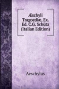 Ã†schyli Tragoediae, Ex. Ed. C.G. Schutz (Italian Edition)