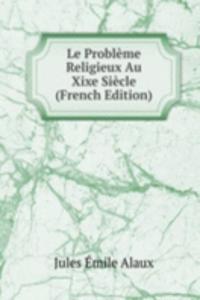 Le Probleme Religieux Au Xixe Siecle (French Edition)