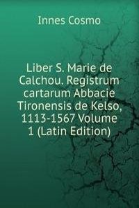 Liber S. Marie de Calchou. Registrum cartarum Abbacie Tironensis de Kelso, 1113-1567 Volume 1 (Latin Edition)