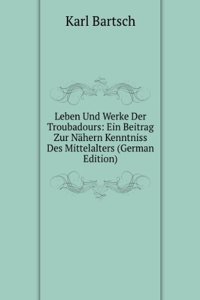 Leben Und Werke Der Troubadours: Ein Beitrag Zur Nahern Kenntniss Des Mittelalters (German Edition)