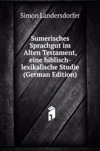 Sumerisches Sprachgut im Alten Testament, eine biblisch-lexikalische Studie (German Edition)