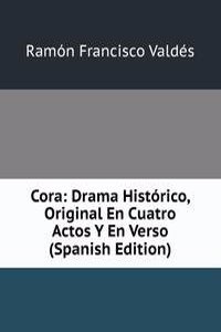 Cora: Drama Historico, Original En Cuatro Actos Y En Verso (Spanish Edition)