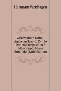 Vocabvlarium Latino-Anglicum Saecvlo Qvinto Decimo Compositum E Manvscripto Mvsei Britannici (Latin Edition)